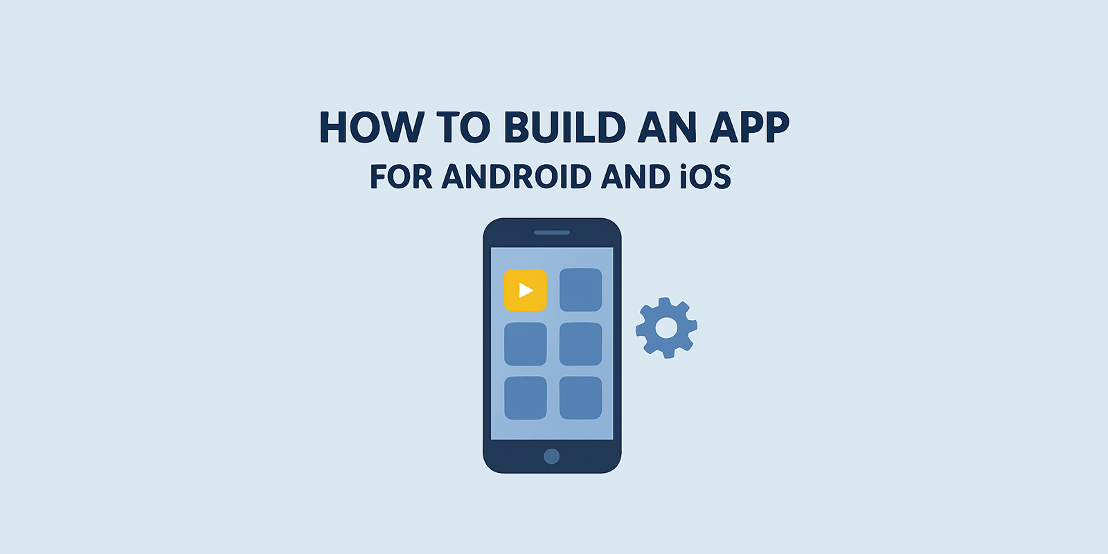 How to Build an App for Android and iOS